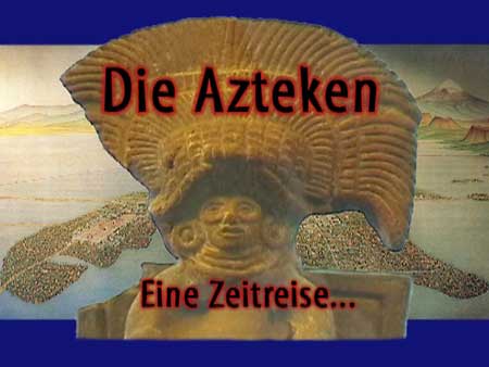 Die Azteken - eine Zeitreise